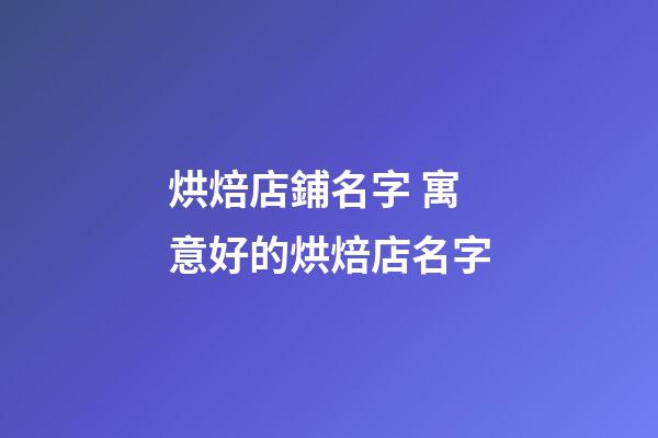 烘焙店鋪名字 寓意好的烘焙店名字-第1張-店鋪起名-玄機(jī)派
